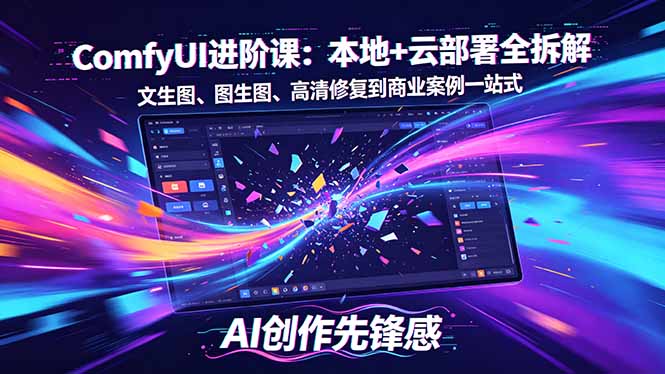 SD-ComfyUI进阶课：本地+云部署全拆解，文生图、图生图、高清修复到商业案例一站式-柚子网创
