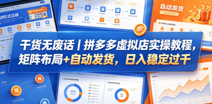 干货无废话｜拼多多虚拟店实操教程，矩阵布局+自动发货，日入稳定过千-柚子网创