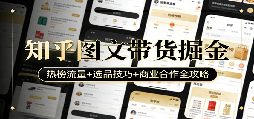 知乎图文带货掘金：热榜流量+选品技巧+商业合作全攻略-柚子网创