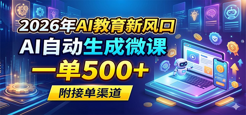 2026年AI教育新风口，AI自动生成微课，一单500+，附接单渠道-柚子网创