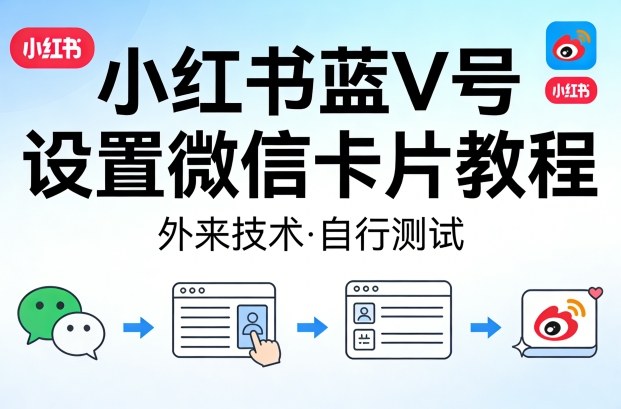 小红书蓝V号设置微信卡片教程，外来技术，自行测试-柚子网创