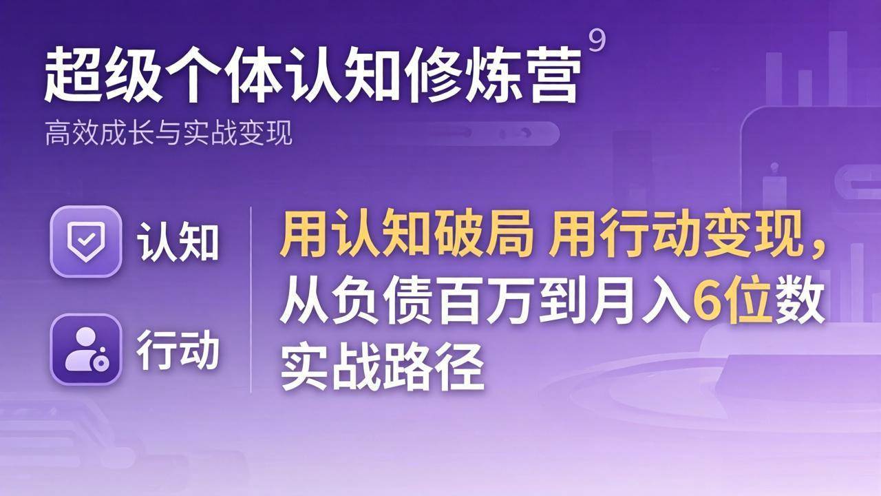 （17854期）超级个体认知修炼营：用认知破局用行动变现，从负债百万到月入6位数实战路径-柚子网创