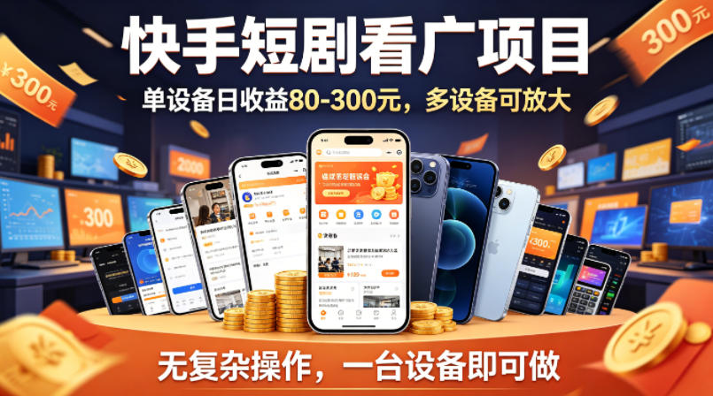 快手短剧看广告项目，没有复杂操作，一台设备每天能有80到300收益，设备多可放大-柚子网创