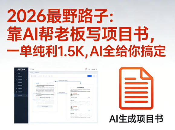 2026最野路子：靠AI帮老板写项目书，一单纯利1.5K，AI全给你搞定-柚子网创
