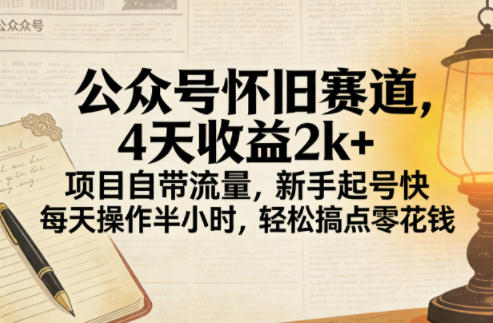 公众号怀旧赛道，4天收益2k+，项目自带流量，新手起号快，每天操作半小时，轻松搞点零花钱-柚子网创