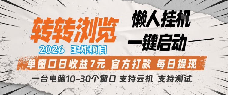 转转浏览2026，王炸项目，懒人挂G一键启动，单窗口日收益7米，一台电脑10-30个窗口，支持云机【揭秘】-柚子网创