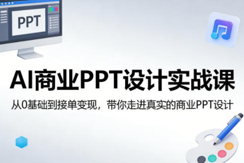 AI商业PPT设计实战课，从0基础到接单变现，带你走进真实的商业PPT设计-柚子网创