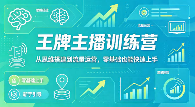 抖音王牌主播训练营，从思维搭建到流量运营，零基础也能快速上手-柚子网创