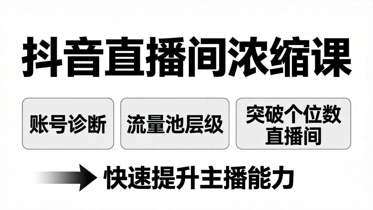 （17905期）抖音直播间浓缩课：账号诊断+流量池层级，突破个位数直播间，快速提升主播能力-柚子网创