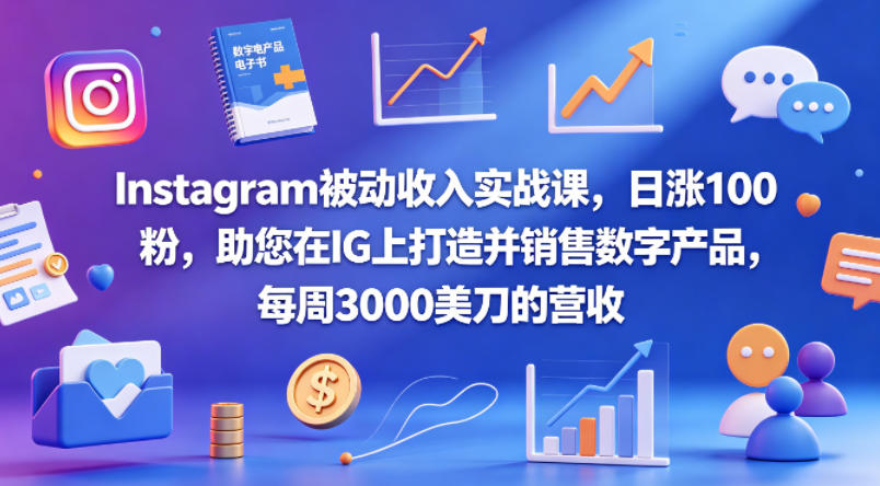 Instagram被动收入实战课，日涨100粉，助您在IG上打造并销售数字产品，每周3000美刀的营收【原创双语字幕】-柚子网创