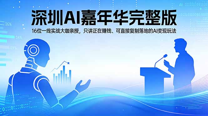 2026深圳AI嘉年华完整版：16位一线实战大咖亲授，只讲正在赚钱、可直接复制落地的AI变现玩法-柚子网创