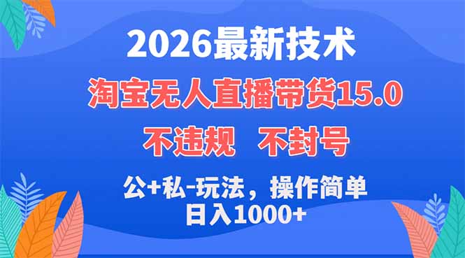 2026最新技术，淘宝无人直播带货15.0，不封号，不违规，公+私玩法，操作简单，日入1000+-柚子网创