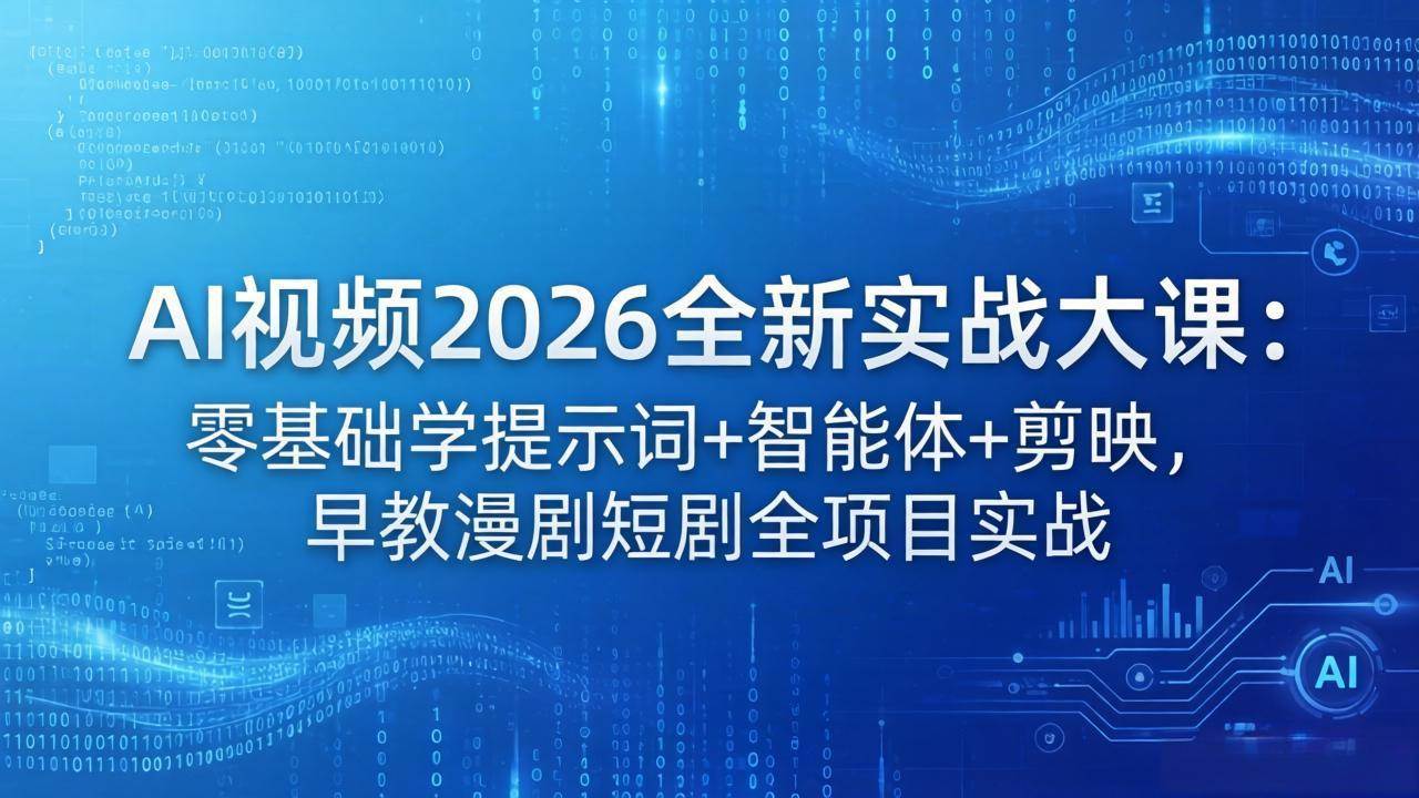 （18102期）AI视频2026全新实战大课：零基础学提示词+智能体+剪映，早教漫剧短剧全项目实战-柚子网创