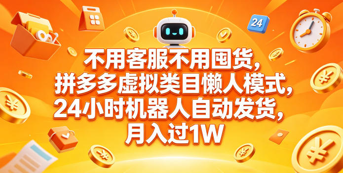 不用客服不用囤货，拼多多虚拟类目懒人模式，24小时机器人自动发货，月入过1W【揭秘】-柚子网创