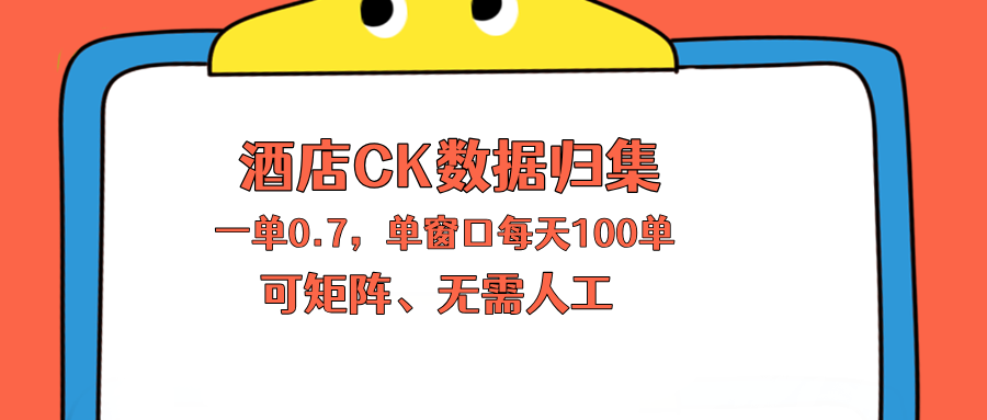上班也能玩的酒店CK数据归集，一单0.7单窗口每天可做100单，一个人就能矩阵操作-柚子网创
