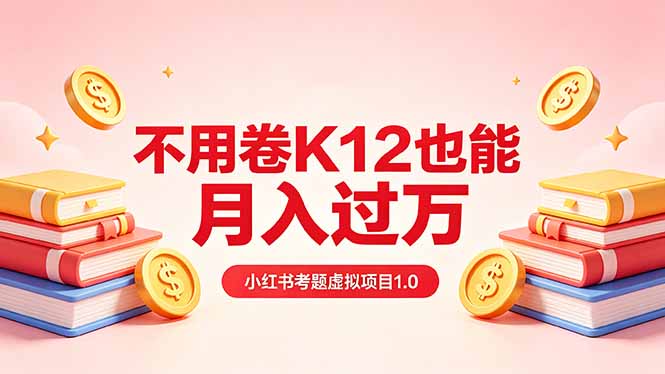 黄岛主小红书考题虚拟项目1.0：不用卷K12也能月入过万(价值2988的课程-柚子网创