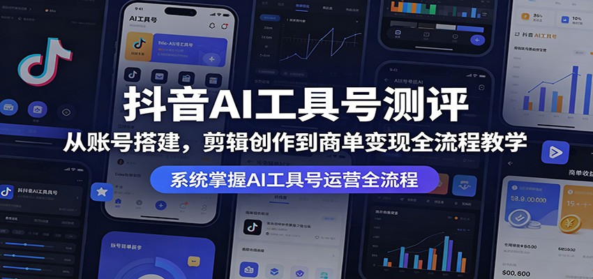抖音AI工具号测评：从账号搭建，剪辑创作到商单变现全流程教学-柚子网创