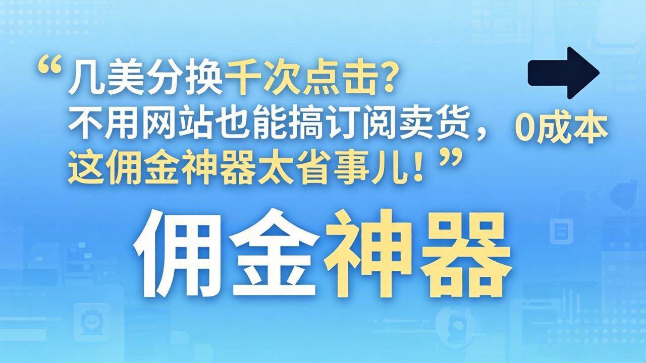 （17855期）几美分换千次点击？不用网站也能搞订阅卖货，这佣金神器太省事儿！-柚子网创