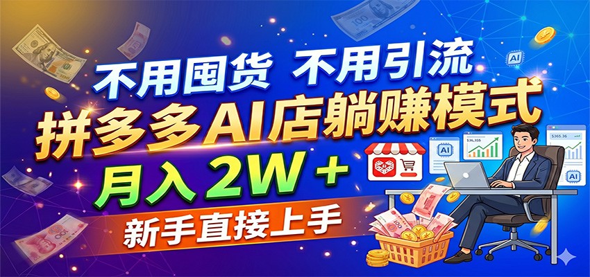 不用囤货不用引流，拼多多 AI 店躺赚模式，月入 2W + 新手直接上手-柚子网创