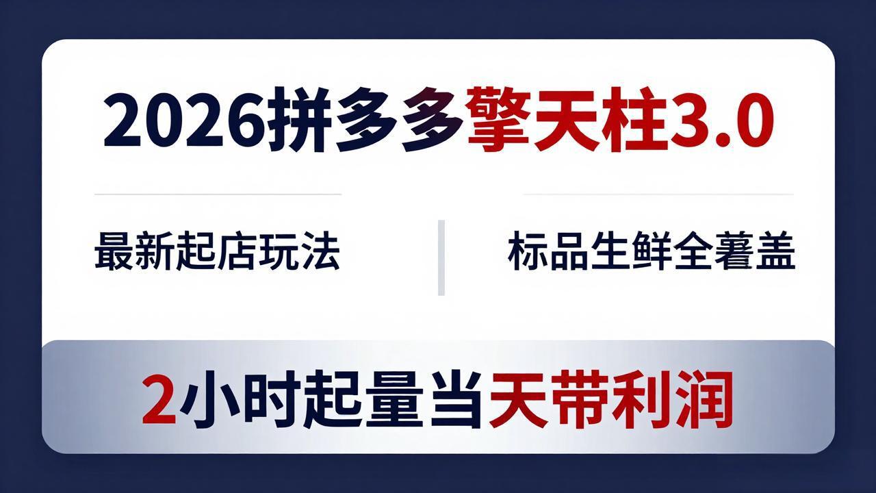 2026拼多多擎天柱 3.0-更新4月20：最新起店玩法，标品生鲜全覆盖，2小时起量当天带利润-柚子网创