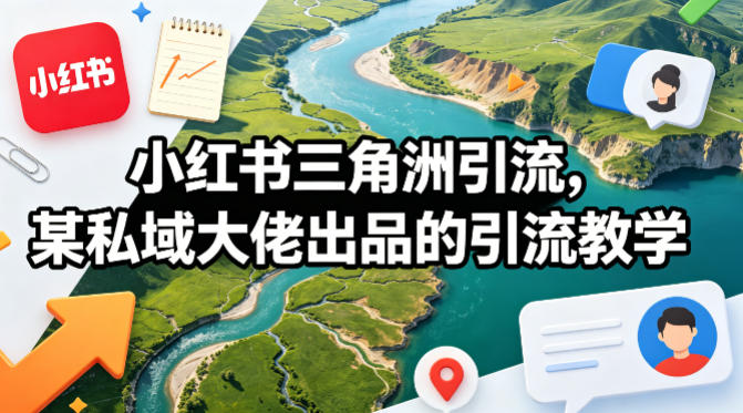 小红书三角洲引流，某私域大佬出品的引流教学-柚子网创