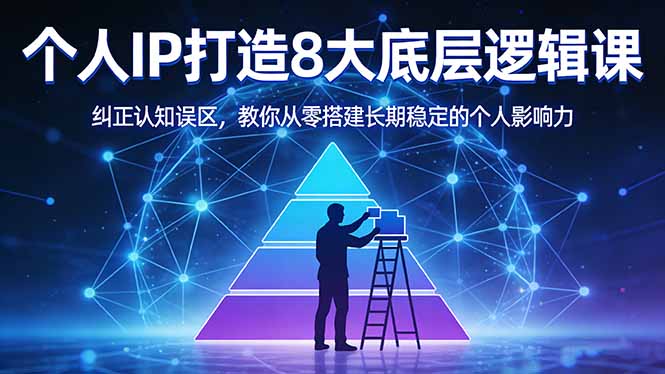 付费文章：个人IP打造8大底层逻辑课：纠正认知误区，教你从零搭建长期稳定的个人影响力-柚子网创