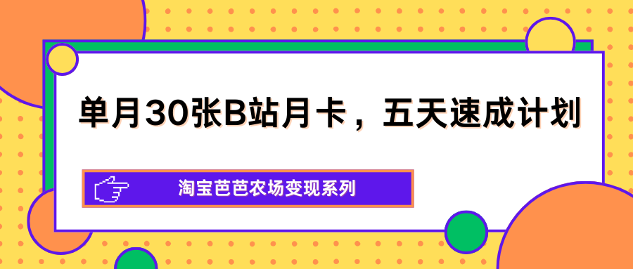 单月30张B站月卡，五天速成计划，淘宝芭芭农场变现系列-柚子网创