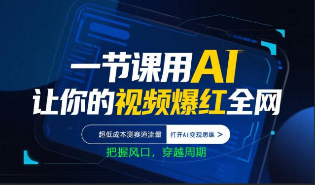 一节课用AI让你的视频爆红全网，超低成本测赛道流量，打开AI变现思维，把握风口，穿越周期-柚子网创