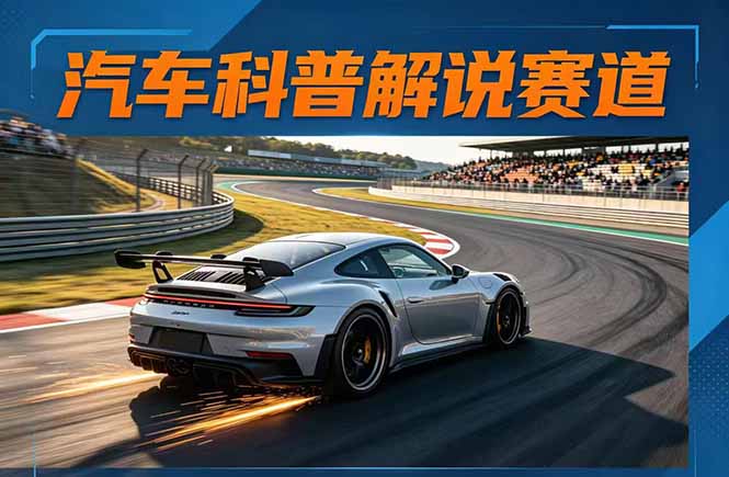 汽车科普解说赛道变现教程：文案+素材+剪辑+录音全教学，单条视频点赞几十万+-柚子网创