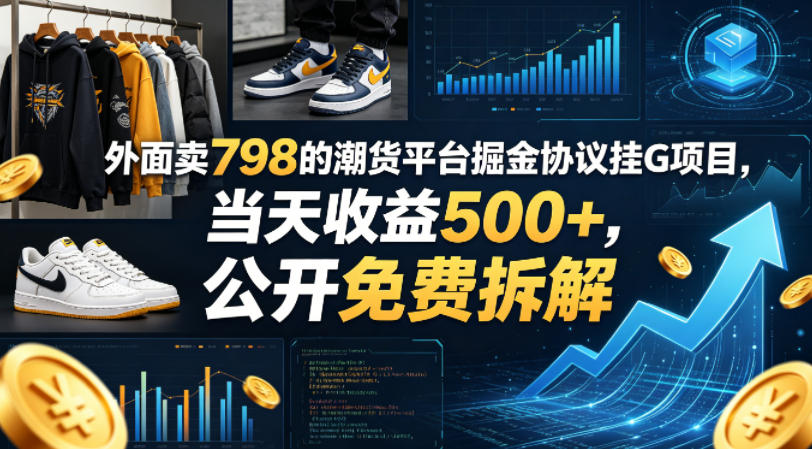 外面卖798的潮货平台掘金协议挂G项目，当天收益500+，公开免费拆解【揭秘】-柚子网创