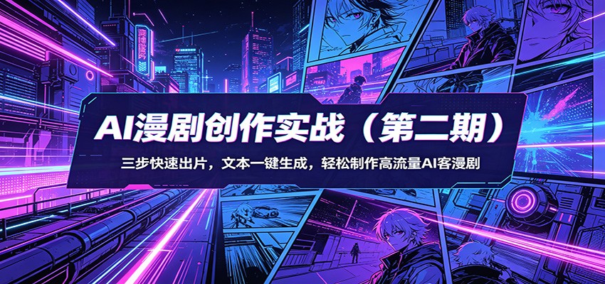 AI漫剧创作实战(第二期)：三步快速出片，文本一键生成，轻松制作高流量AI客漫剧-柚子网创