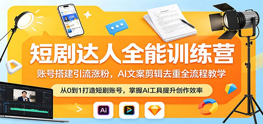 短剧达人全能训练营：账号搭建引流涨粉，AI 文案剪辑去重全流程教学-柚子网创