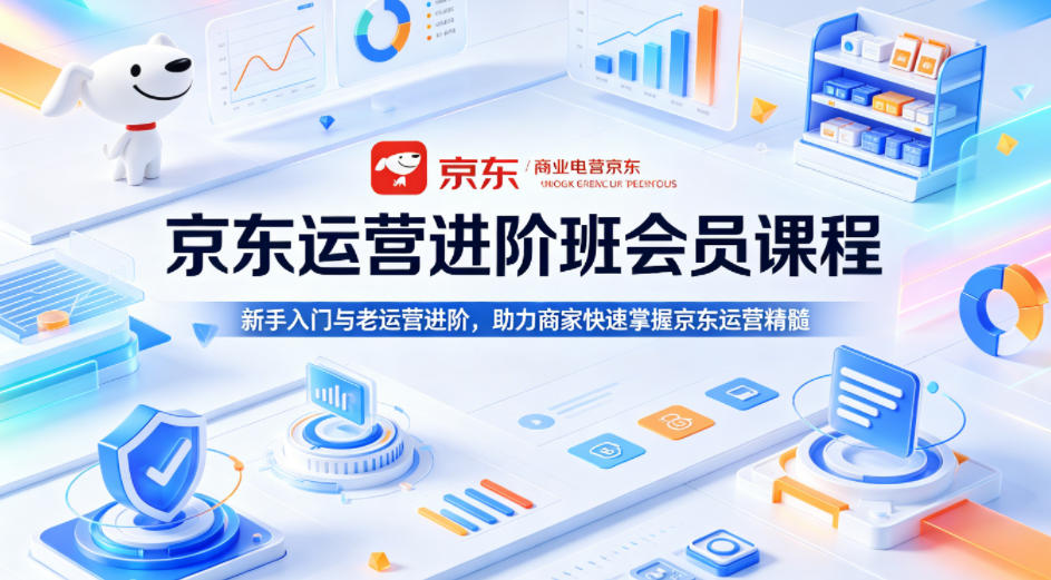 京东运营进阶班会员课程，新手入门与老运营进阶，助力商家快速掌握京东运营精髓-柚子网创
