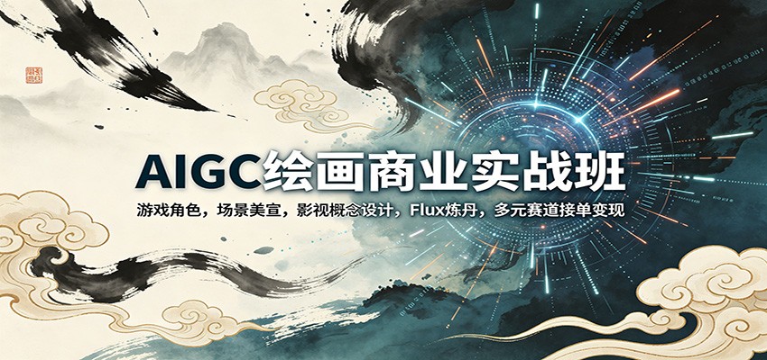 AIGC绘画商业实战班：游戏角色，场景美宣，影视概念设计，Flux炼丹，多元赛道接单变现-柚子网创