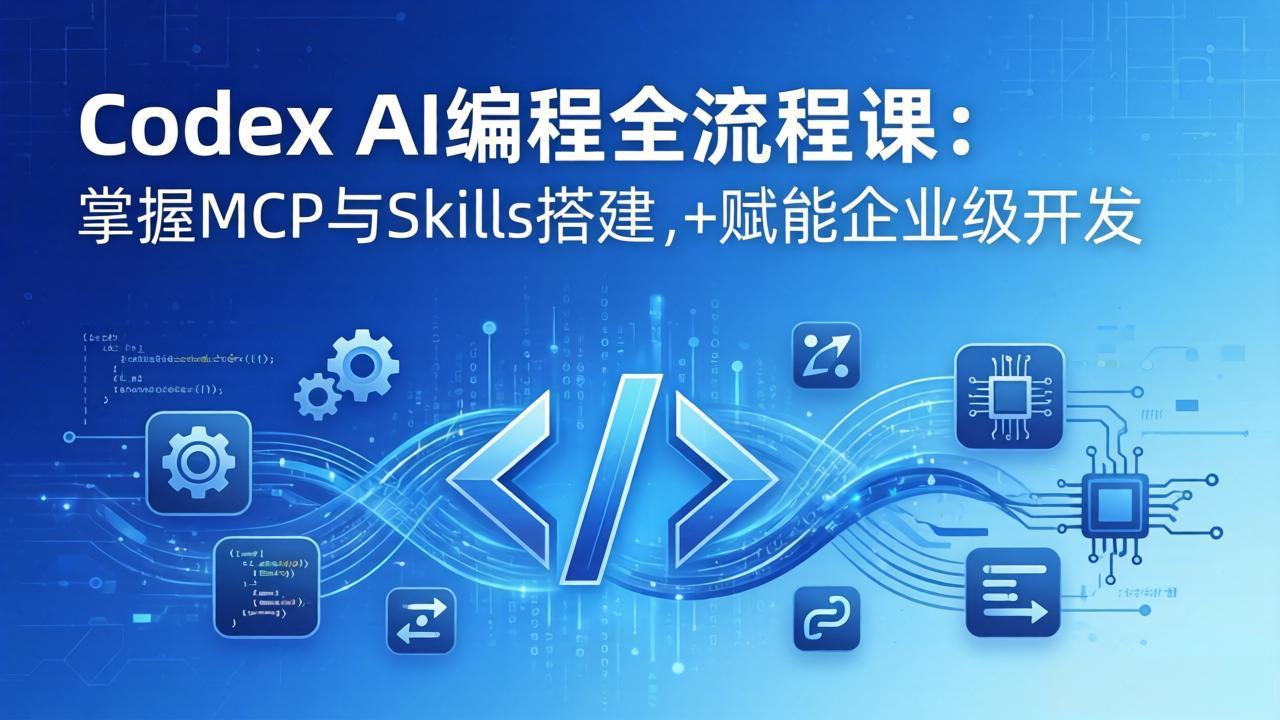 Codex AI编程全流程课：模块化教学+双项目实战，掌握MCP与Skills搭建，赋能企业级开发-柚子网创