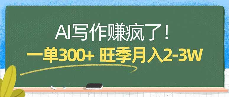 （17847期）AI写作赚疯了！一单300+，小白照搬模板，旺季月入2-3W-柚子网创