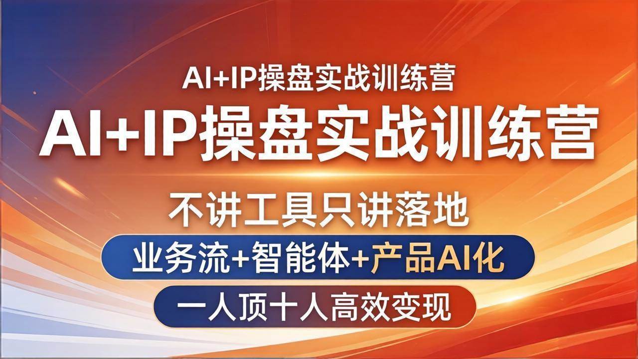 (17950期)AI+IP操盘实战训练营:不讲工具只讲落地,业务流+智能体+产品AI化,一人顶十人高效变现-柚子网创