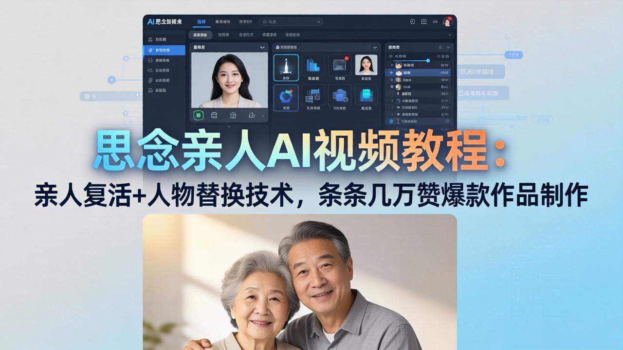 思念亲人AI视频教程：亲人复活+人物替换技术，条条几万赞爆款作品制作-柚子网创