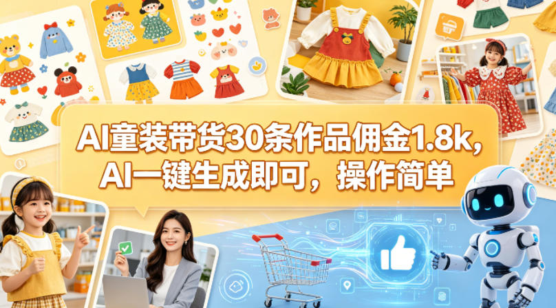 AI童装带货30条作品佣金1.8k，AI一键生成即可，操作简单-柚子网创