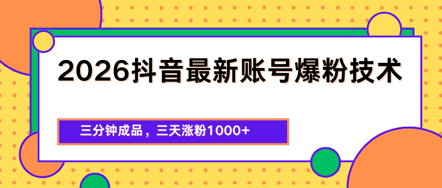 2026抖音最新爆粉技术，三分钟成品，三天涨粉1000+-柚子网创