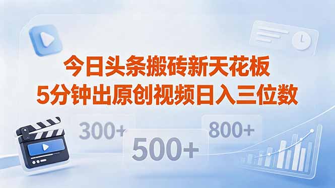 今日头条搬砖新天花板 仅需复制粘贴5分钟出原创视频 发多平台日入三位数-柚子网创