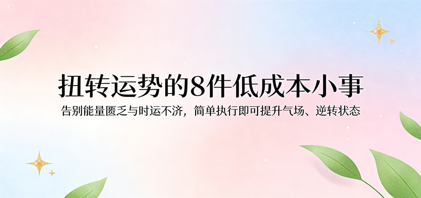 付费文章：扭转运势的8件低成本小事，告别能量匮乏与时运不济逆转状态-柚子网创
