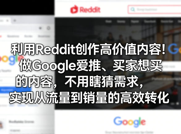 利用Reddit创作高价值内容！做Google爱推、买家想买的内容，不用瞎猜需求，实现从流量到销量的高效转化-柚子网创