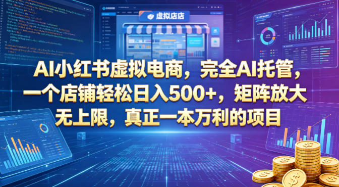 AI小红书虚拟电商，完全AI托管，一个店铺轻松日入500+，矩阵放大无上限，真正一本万利的项目【揭秘】-柚子网创