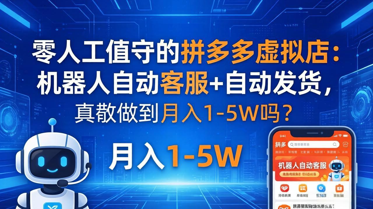 零人工值守的拼多多虚拟店：机器人自动客服+ 自动发货，真能做到月入 1-5W 吗？-柚子网创