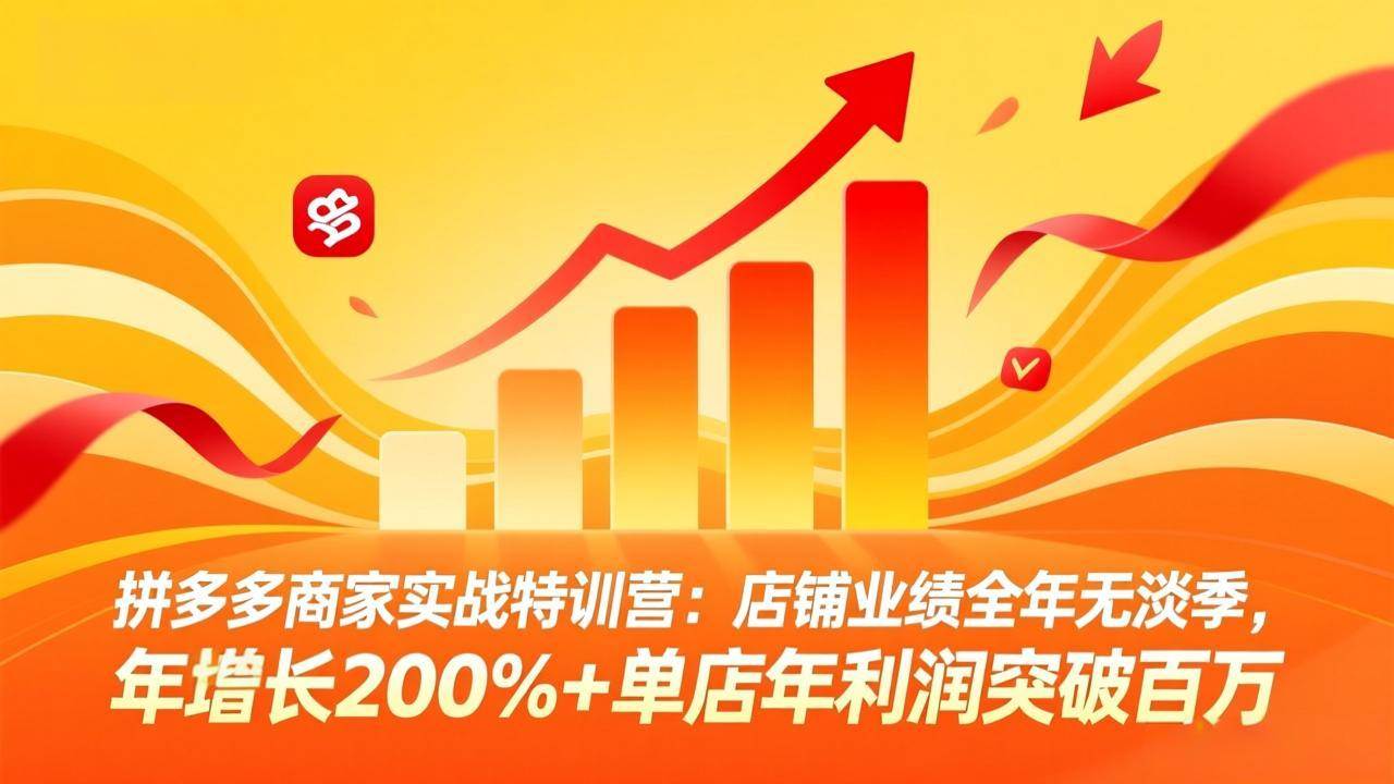 （17896期）拼多多商家实战特训营：店铺业绩全年无淡季，年增长200%+单店年利润突破百万(26年4月5日更新)-柚子网创