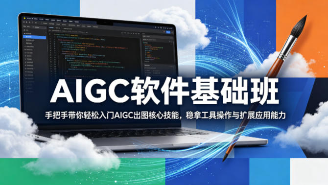 AIGC软件基础班，手把手带你轻松入门AIGC出图核心技能，稳拿工具操作与扩展应用能力-柚子网创