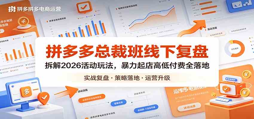 拼多多总裁班线下复盘：拆解2026活动玩法，暴力起店高低付费全落地-柚子网创