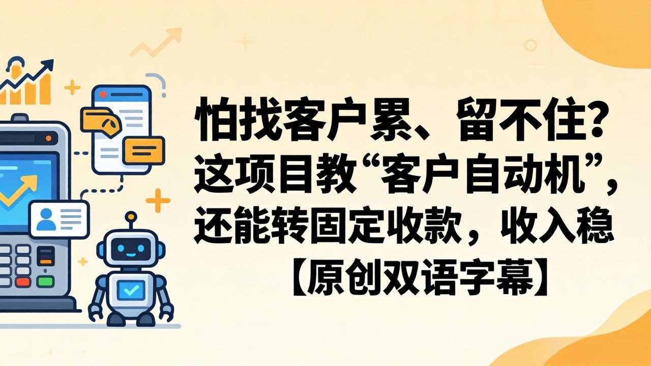 怕找客户累、留不住？这项目教 “客户自动机”，还能转固定收款，收入稳【原创双语字幕】-柚子网创