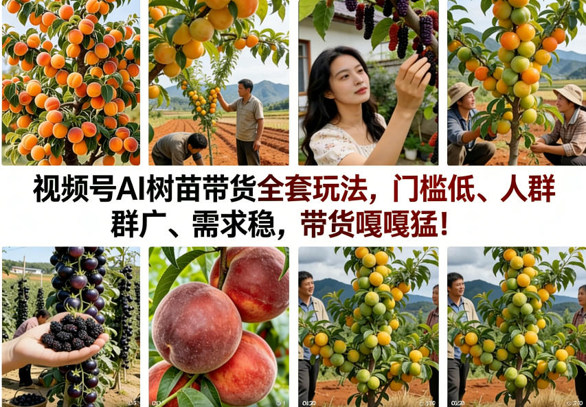 视频号AI树苗带货全套玩法，门槛低、人群广、需求稳，带货嘎嘎猛！(更新0426)-柚子网创